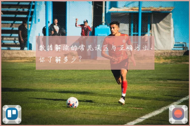 数据解读的常见误区与正确方法，你了解多少？